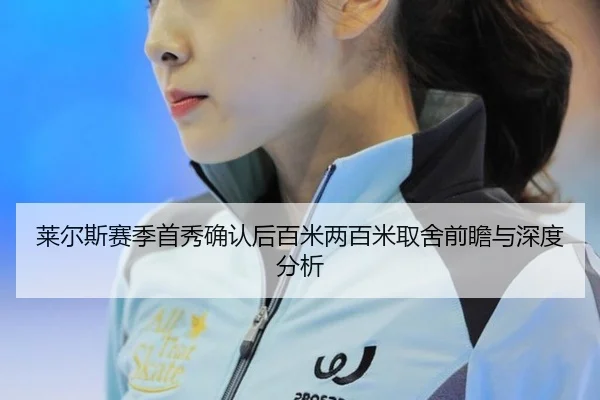 莱尔斯赛季首秀确认后百米两百米取舍前瞻与深度分析